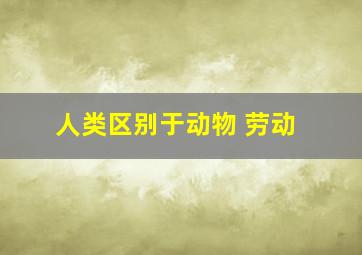 人类区别于动物 劳动